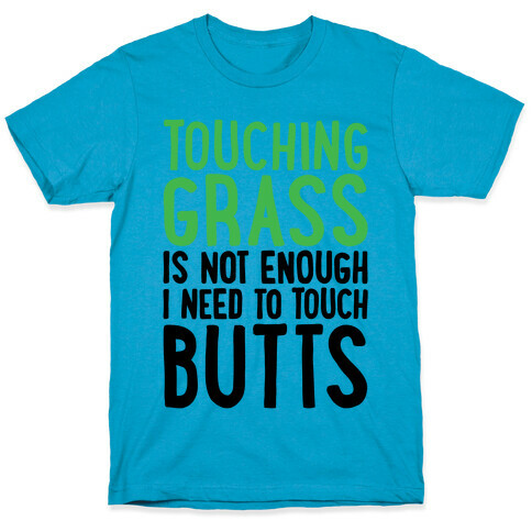 Touching Grass Is Not Enough I Need To Touch Butts T-Shirt