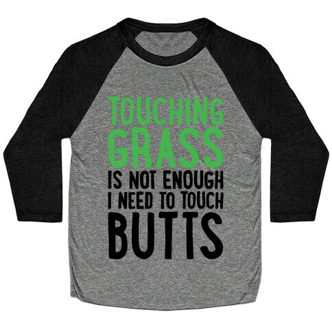 Touching Grass Is Not Enough I Need To Touch Butts Baseball Tee