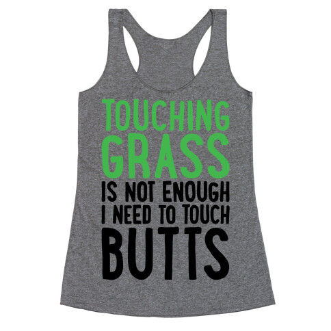 Touching Grass Is Not Enough I Need To Touch Butts Racerback Tank Top