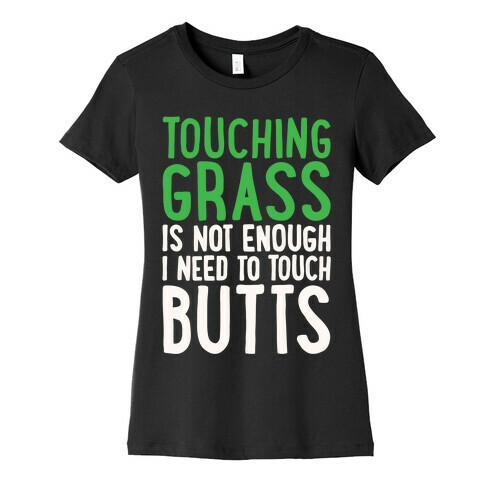 Touching Grass Is Not Enough I Need To Touch Butts Womens T-Shirt