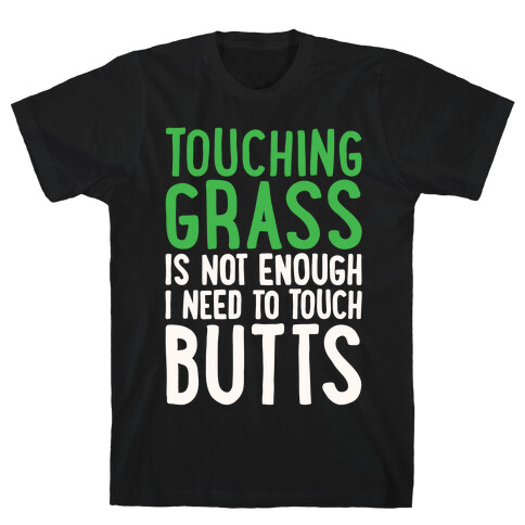 Touching Grass Is Not Enough I Need To Touch Butts T-Shirt