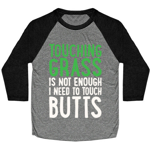Touching Grass Is Not Enough I Need To Touch Butts Baseball Tee