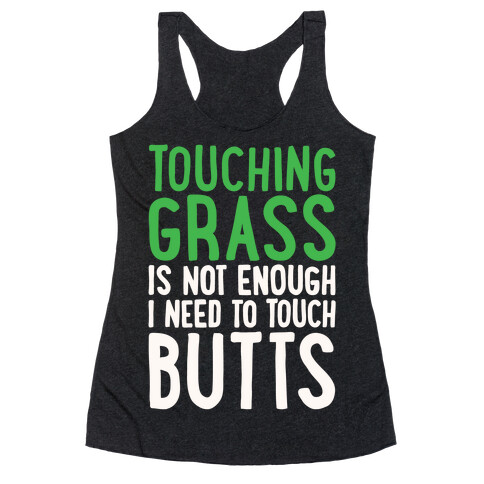 Touching Grass Is Not Enough I Need To Touch Butts Racerback Tank Top