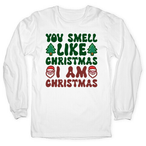 You Smell Like Christmas I Am Christmas Parody Long Sleeve T-Shirt