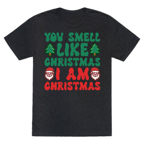 You Smell Like Christmas I Am Christmas Parody T-Shirt