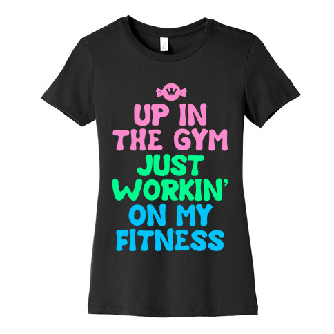 Up in the Gym Just Workin' on My Fitness Womens T-Shirt