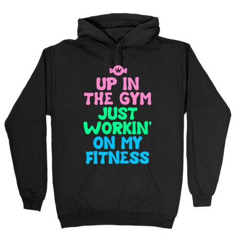 Up in the Gym Just Workin' on My Fitness Hooded Sweatshirt