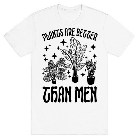 Plants Are Better Than Men T-Shirt