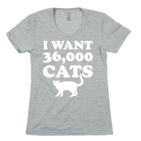I Want 36,000 Cats Womens T-Shirt