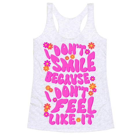I Don't Smile Because I Don't Feel Like It Racerback Tank Top