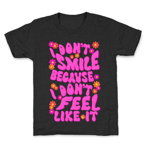 I Don't Smile Because I Don't Feel Like It Kids T-Shirt