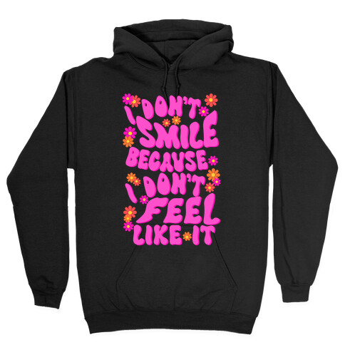 I Don't Smile Because I Don't Feel Like It Hooded Sweatshirt