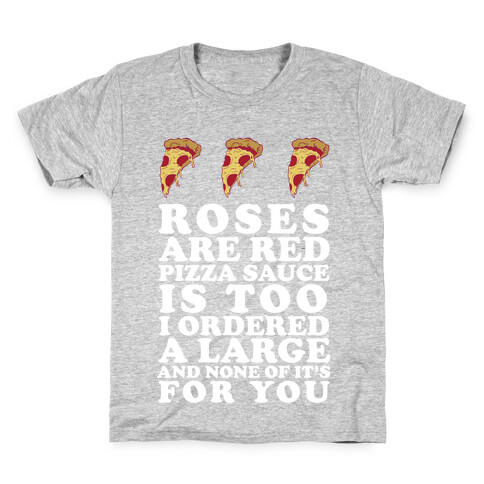 Roses Are Red Pizza Sauce Is Too I Ordered A Large And None Of It's For You Kids T-Shirt