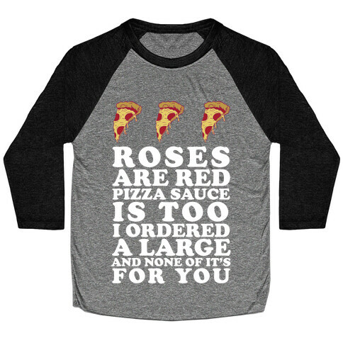 Roses Are Red Pizza Sauce Is Too I Ordered A Large And None Of It's For You Baseball Tee