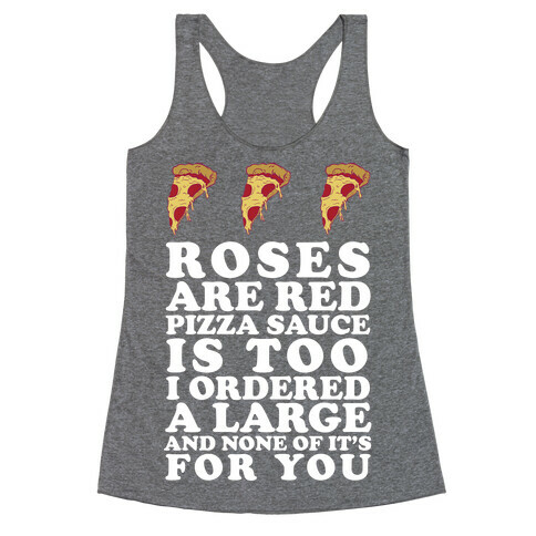 Roses Are Red Pizza Sauce Is Too I Ordered A Large And None Of It's For You Racerback Tank Top