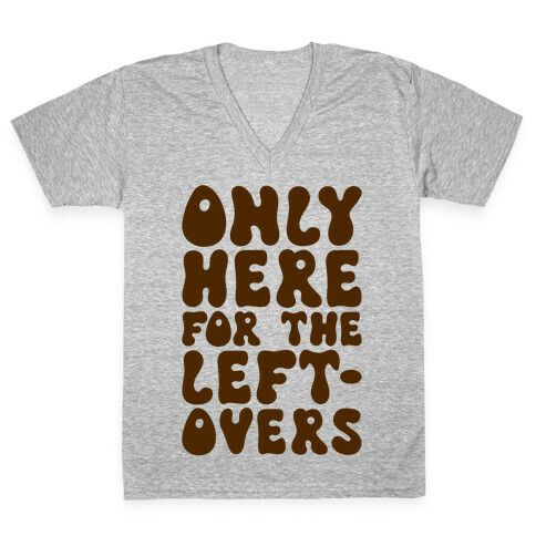 Only Here For The Leftovers V-Neck Tee Shirt