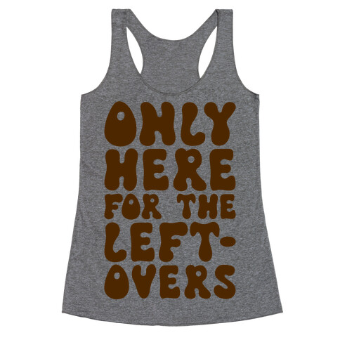 Only Here For The Leftovers Racerback Tank Top