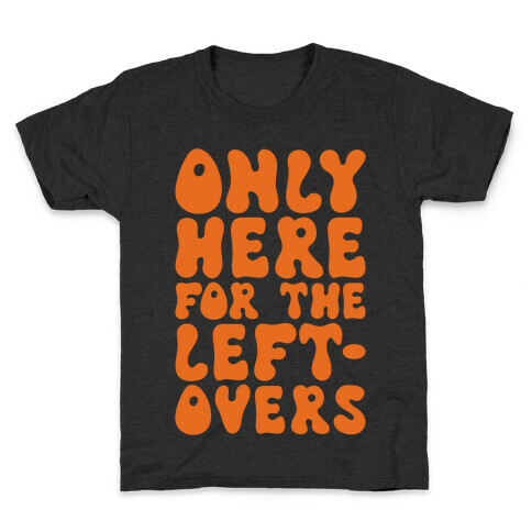 Only Here For The Leftovers Kids T-Shirt