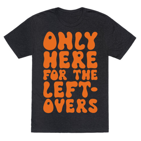 Only Here For The Leftovers T-Shirt