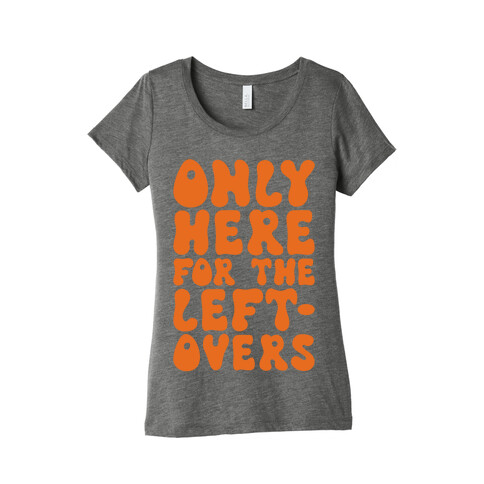 Only Here For The Leftovers Womens T-Shirt