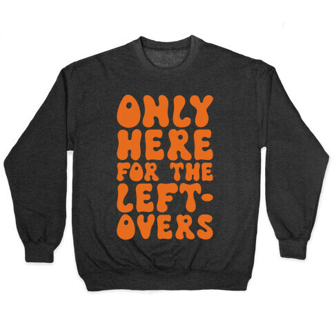 Only Here For The Leftovers Pullover