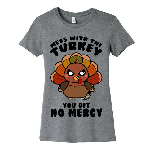 Mess With The Turkey You Get No Mercy Womens T-Shirt