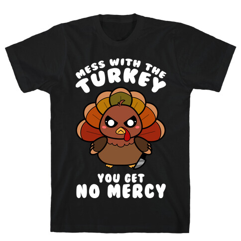 Mess With The Turkey You Get No Mercy T-Shirt