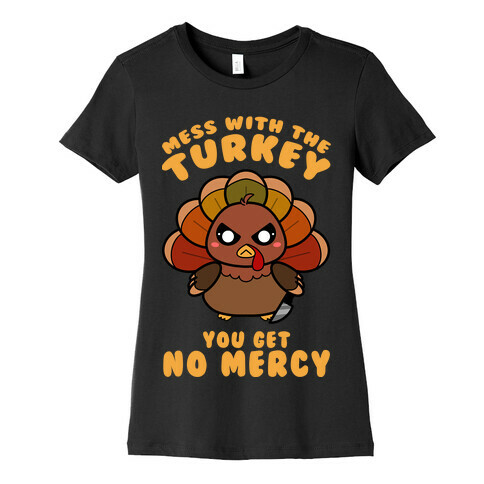 Mess With The Turkey You Get No Mercy Womens T-Shirt