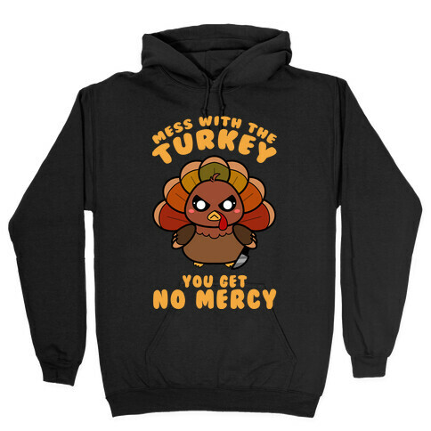 Mess With The Turkey You Get No Mercy Hooded Sweatshirt