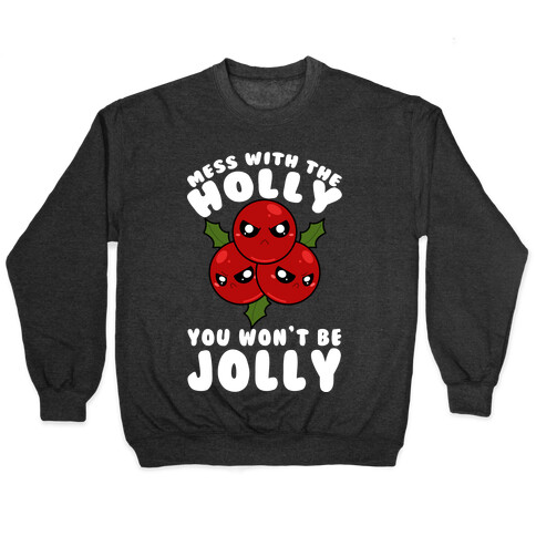 Mess With The Holly You Won't Be Jolly Pullover