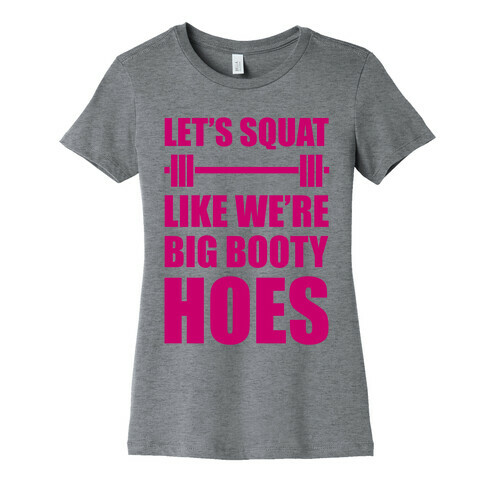 Let's Squat Like We're Big Booty Hoes Womens T-Shirt