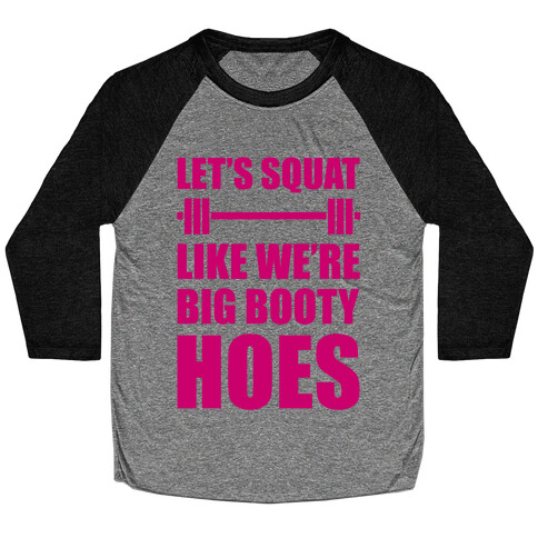 Let's Squat Like We're Big Booty Hoes Baseball Tee