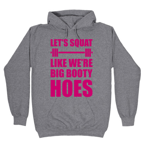 Let's Squat Like We're Big Booty Hoes Hooded Sweatshirt