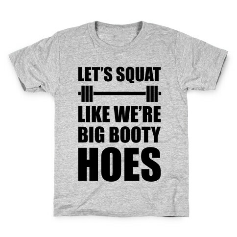 Let's Squat Like We're Big Booty Hoes Kids T-Shirt