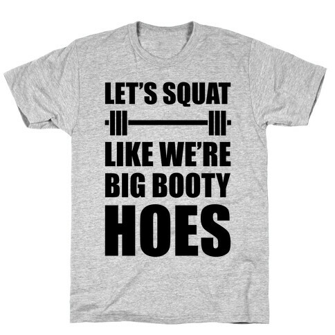 Let's Squat Like We're Big Booty Hoes T-Shirt