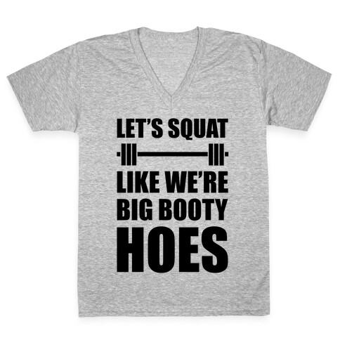 Let's Squat Like We're Big Booty Hoes V-Neck Tee Shirt