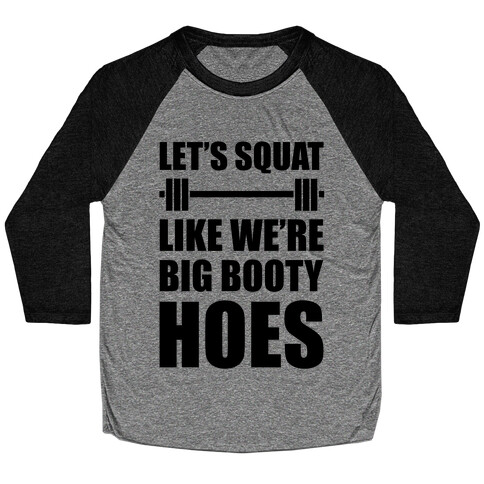 Let's Squat Like We're Big Booty Hoes Baseball Tee