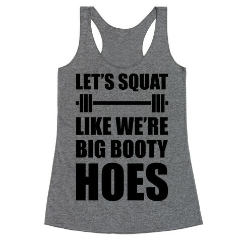 Let's Squat Like We're Big Booty Hoes Racerback Tank Top
