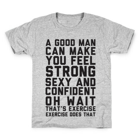 A Good Man Can Make You Feel Strong, Sexy, And Confident Kids T-Shirt
