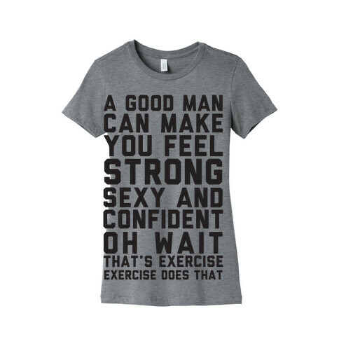 A Good Man Can Make You Feel Strong, Sexy, And Confident Womens T-Shirt