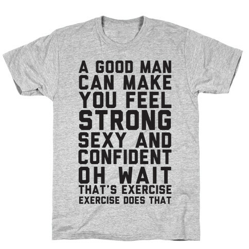 A Good Man Can Make You Feel Strong, Sexy, And Confident T-Shirt
