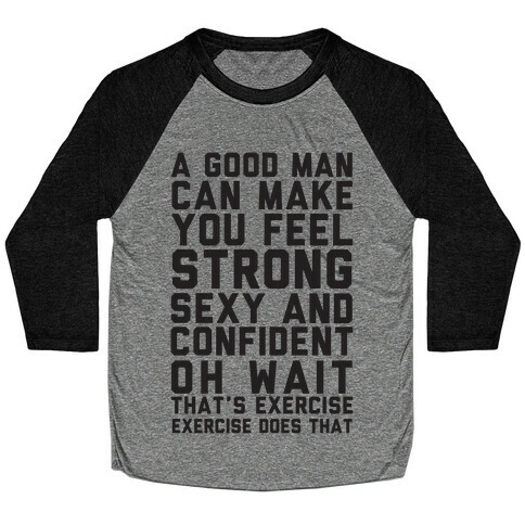 A Good Man Can Make You Feel Strong, Sexy, And Confident Baseball Tee