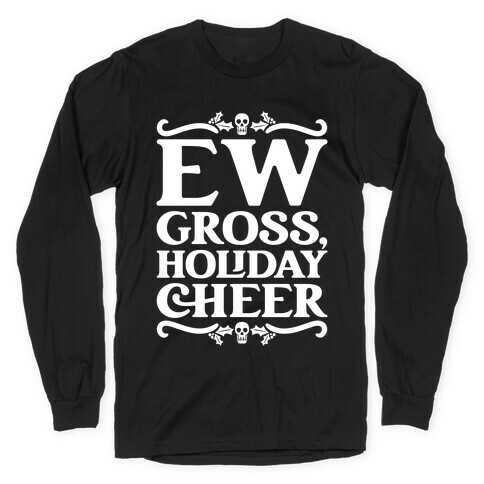 Ew Gross Holiday Cheer Long Sleeve T-Shirt