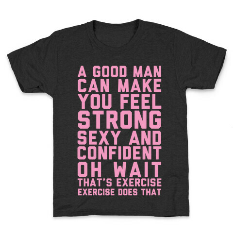 A Good Man Can Make You Feel Strong, Sexy, And Confident Kids T-Shirt