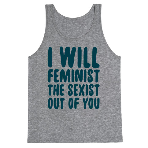 I Will Feminist The Sexist Out Of You Tank Top