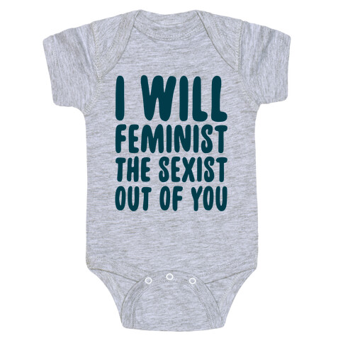 I Will Feminist The Sexist Out Of You Baby One-Piece
