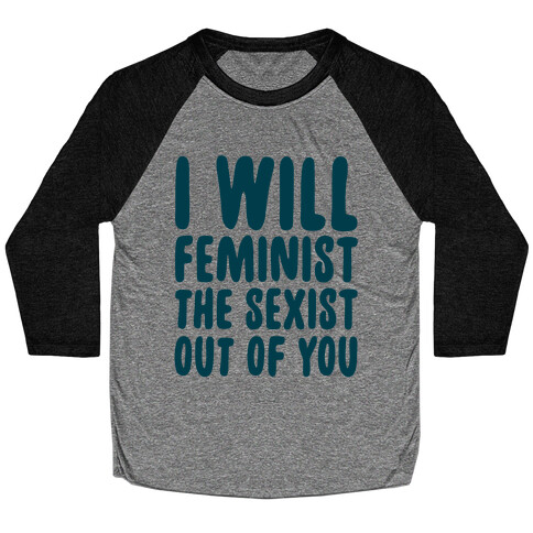 I Will Feminist The Sexist Out Of You Baseball Tee