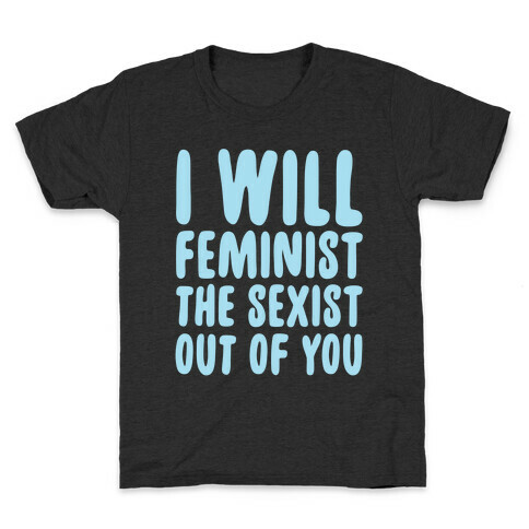 I Will Feminist The Sexist Out Of You Kids T-Shirt