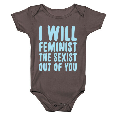 I Will Feminist The Sexist Out Of You Baby One-Piece