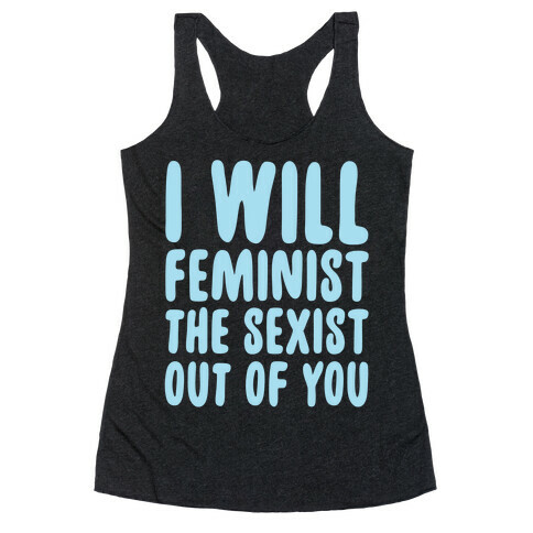 I Will Feminist The Sexist Out Of You Racerback Tank Top